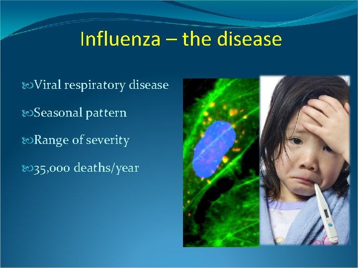 Influenza – the disease Viral respiratory disease Seasonal pattern Range of severity 35, 000