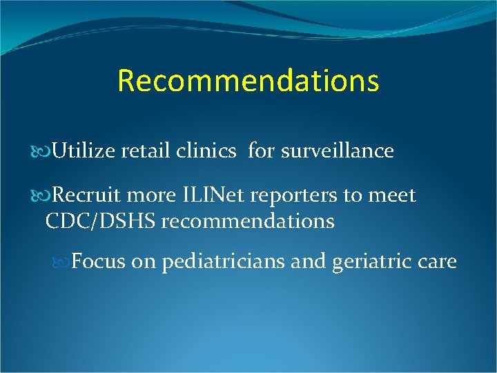 Recommendations Utilize retail clinics for surveillance Recruit more ILINet reporters to meet CDC/DSHS recommendations