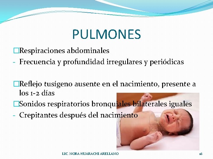 PULMONES �Respiraciones abdominales - Frecuencia y profundidad irregulares y periódicas �Reflejo tusígeno ausente en