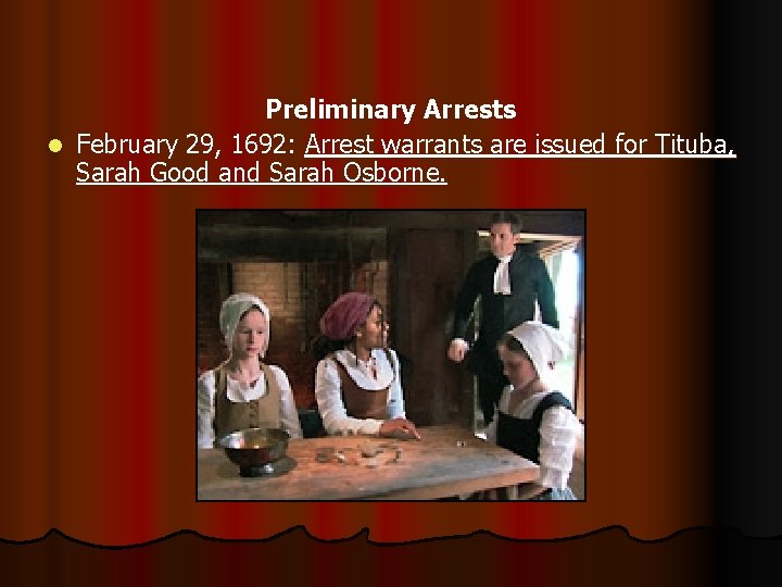 Preliminary Arrests l February 29, 1692: Arrest warrants are issued for Tituba, Sarah Good
