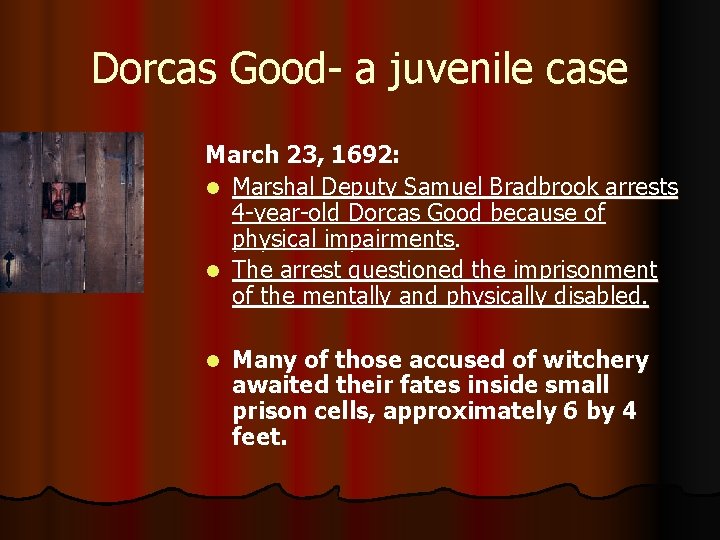 Dorcas Good- a juvenile case March 23, 1692: l Marshal Deputy Samuel Bradbrook arrests