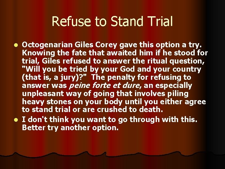 Refuse to Stand Trial Octogenarian Giles Corey gave this option a try. Knowing the