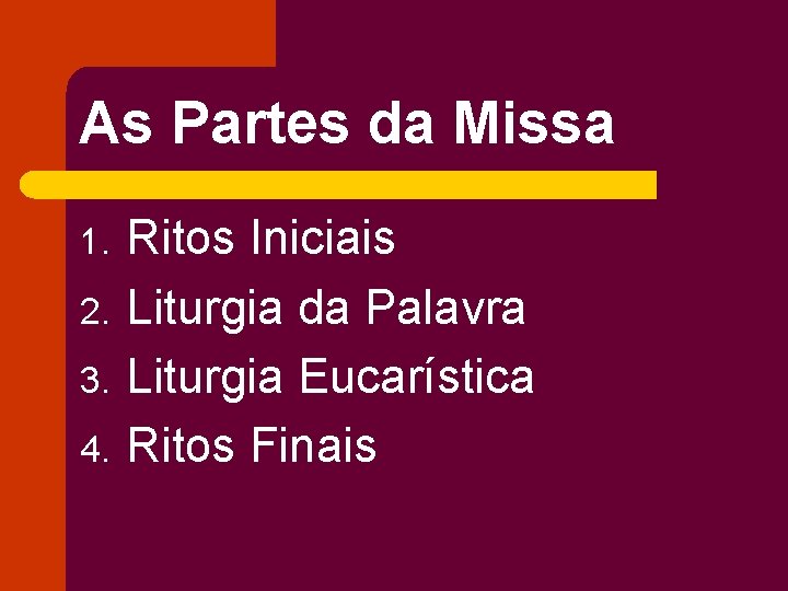 As Partes da Missa 1. 2. 3. 4. Ritos Iniciais Liturgia da Palavra Liturgia