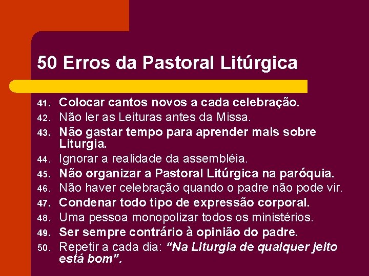 50 Erros da Pastoral Litúrgica 41. 42. 43. 44. 45. 46. 47. 48. 49. 50 Erros da Pastoral Litúrgica 41. 42. 43. 44. 45. 46. 47. 48. 49.