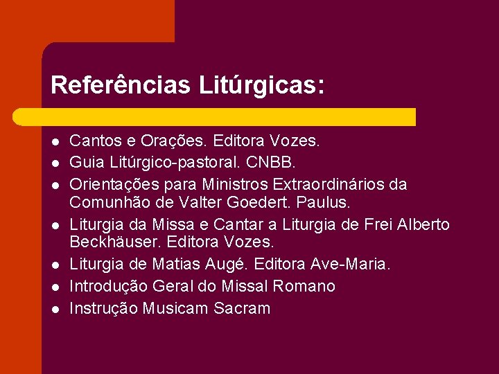 Referências Litúrgicas: l l l l Cantos e Orações. Editora Vozes. Guia Litúrgico-pastoral. CNBB. Referências Litúrgicas: l l l l Cantos e Orações. Editora Vozes. Guia Litúrgico-pastoral. CNBB.