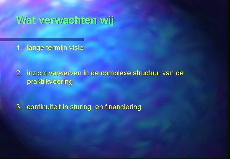 Wat verwachten wij 1. lange termijn visie 2. inzicht verwerven in de complexe structuur