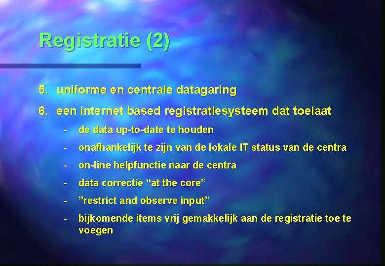 Registratie (2) 5. uniforme en centrale datagaring 6. een internet based registratiesysteem dat toelaat