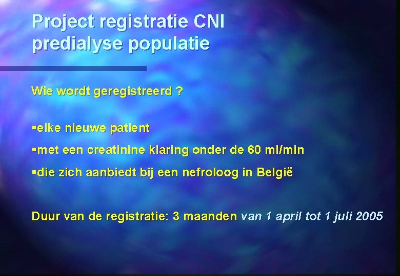 Project registratie CNI predialyse populatie Wie wordt geregistreerd ? §elke nieuwe patient §met een
