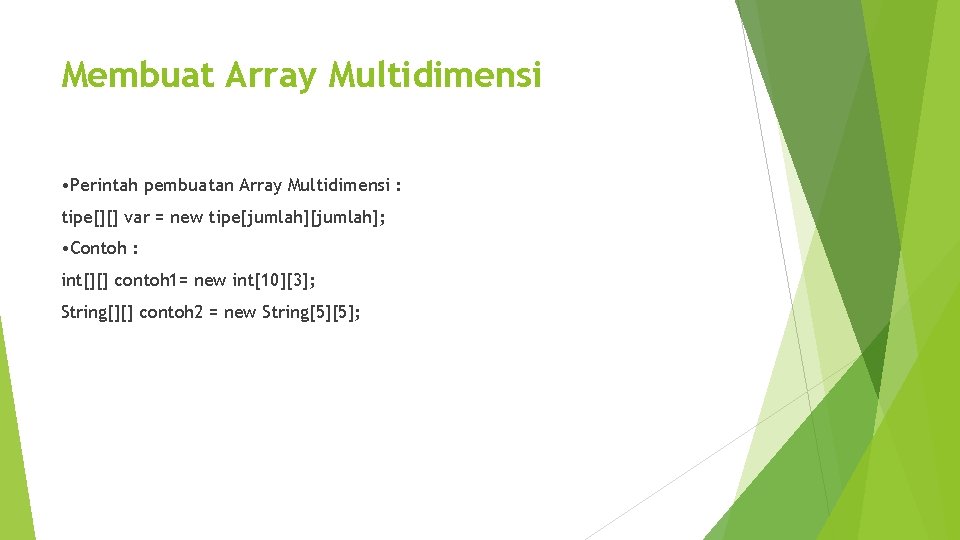 Membuat Array Multidimensi • Perintah pembuatan Array Multidimensi : tipe[][] var = new tipe[jumlah];