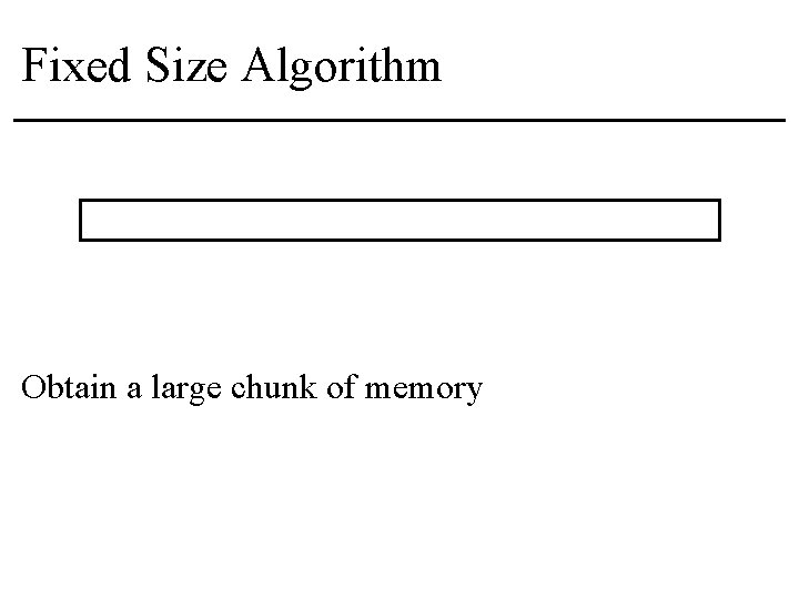 Fixed Size Algorithm Obtain a large chunk of memory 