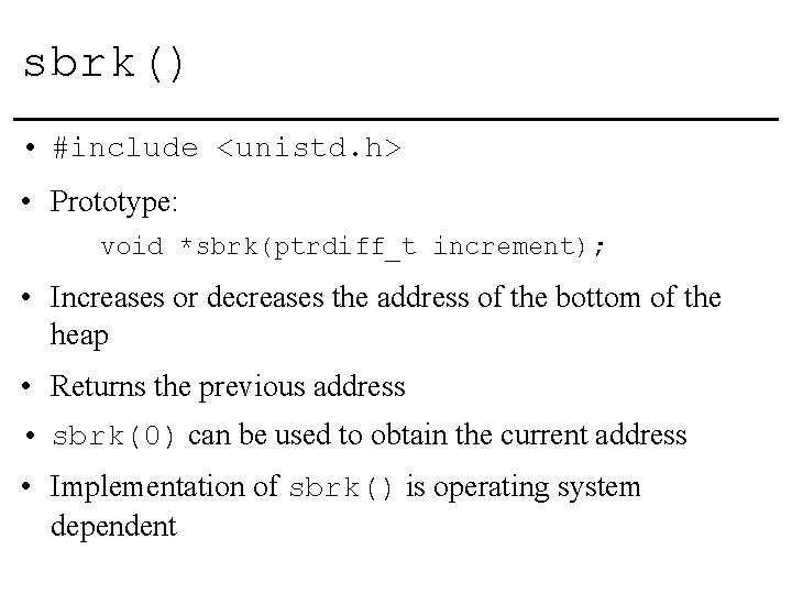 sbrk() • #include <unistd. h> • Prototype: void *sbrk(ptrdiff_t increment); • Increases or decreases