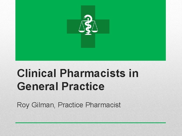 Clinical Pharmacists in General Practice Roy Gilman, Practice Pharmacist 