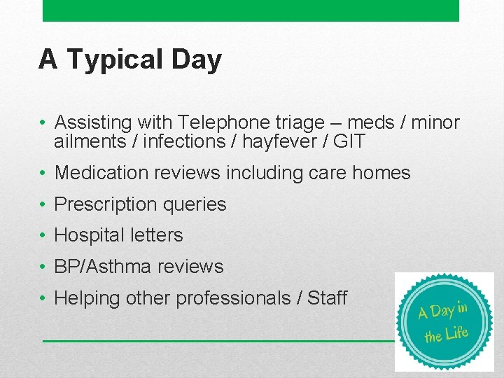 A Typical Day • Assisting with Telephone triage – meds / minor ailments /