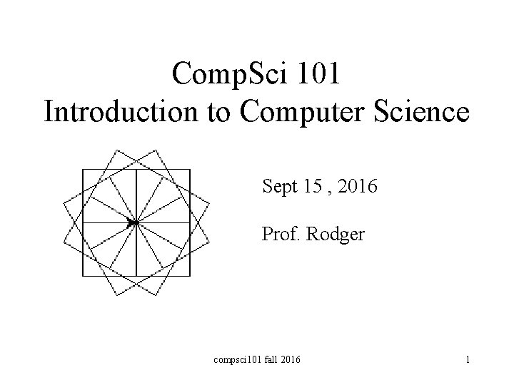 Comp. Sci 101 Introduction to Computer Science Sept 15 , 2016 Prof. Rodger compsci