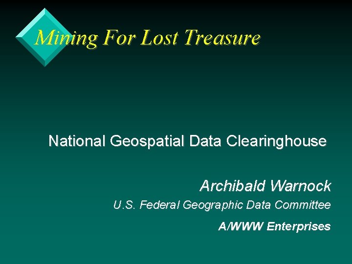 Mining For Lost Treasure National Geospatial Data Clearinghouse Archibald Warnock U. S. Federal Geographic