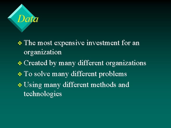 Data v The most expensive investment for an organization v Created by many different