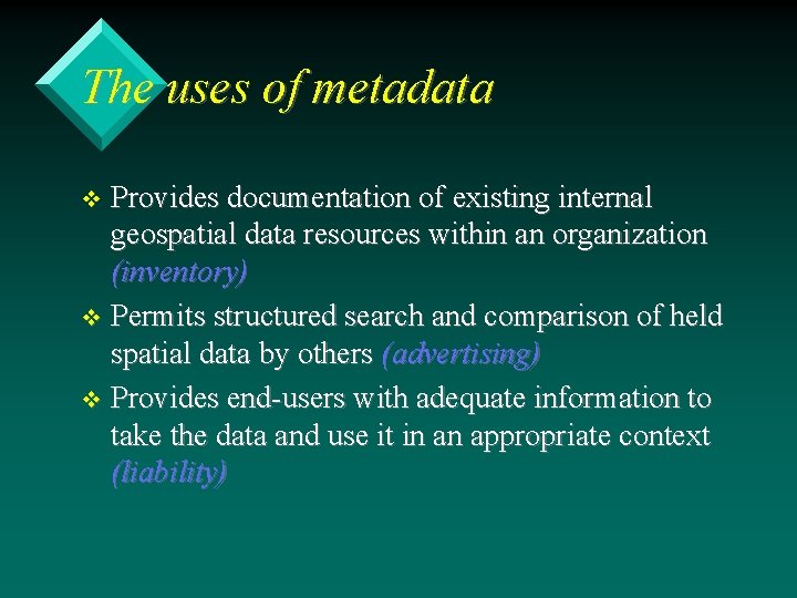 The uses of metadata Provides documentation of existing internal geospatial data resources within an