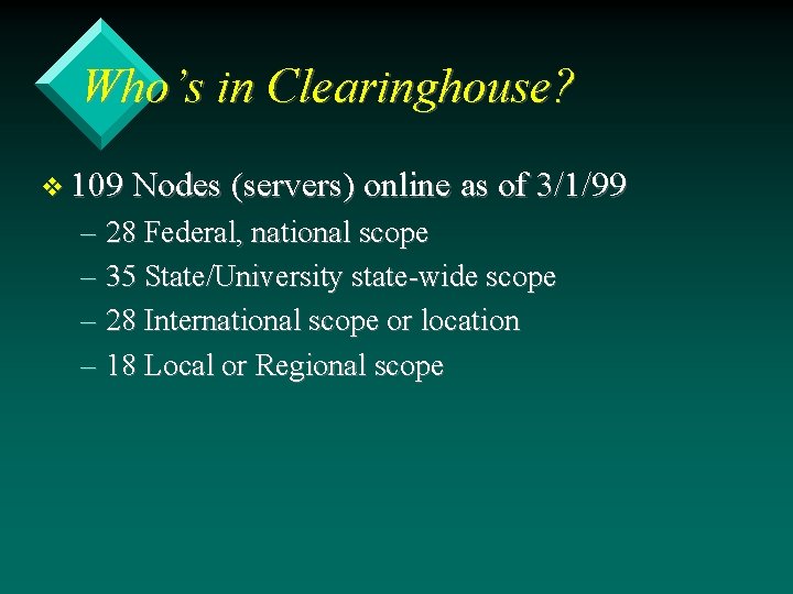 Who’s in Clearinghouse? v 109 Nodes (servers) online as of 3/1/99 – 28 Federal,