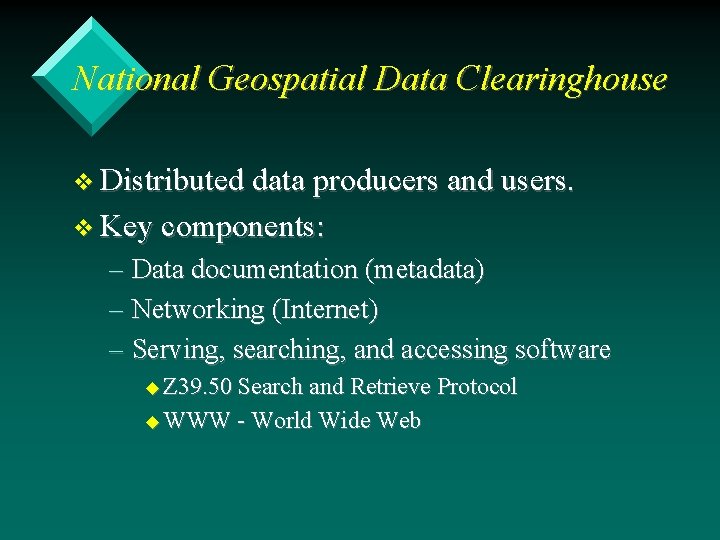 National Geospatial Data Clearinghouse v Distributed data producers and users. v Key components: –