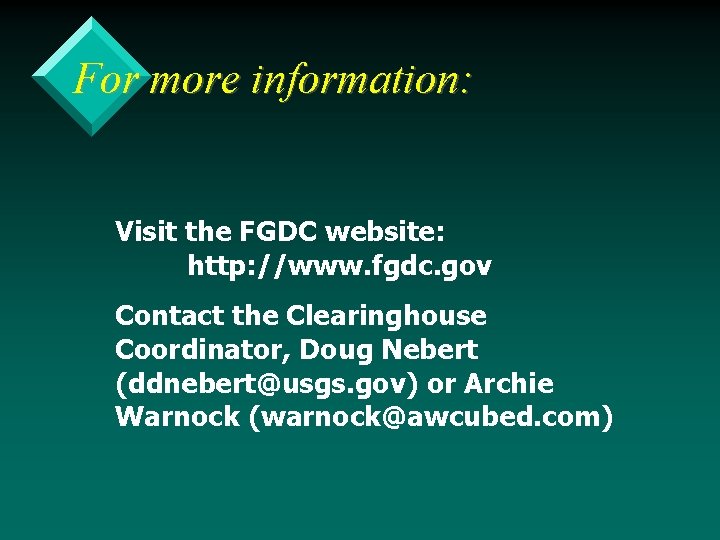 For more information: Visit the FGDC website: http: //www. fgdc. gov Contact the Clearinghouse