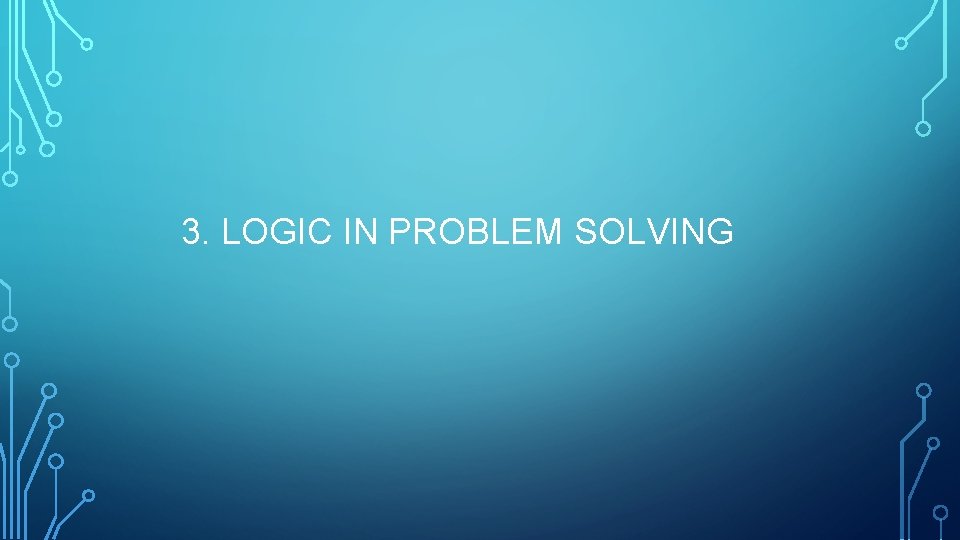 3. LOGIC IN PROBLEM SOLVING 