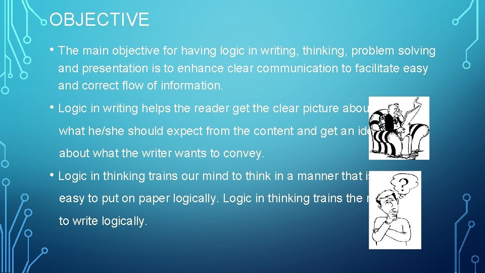 OBJECTIVE • The main objective for having logic in writing, thinking, problem solving and