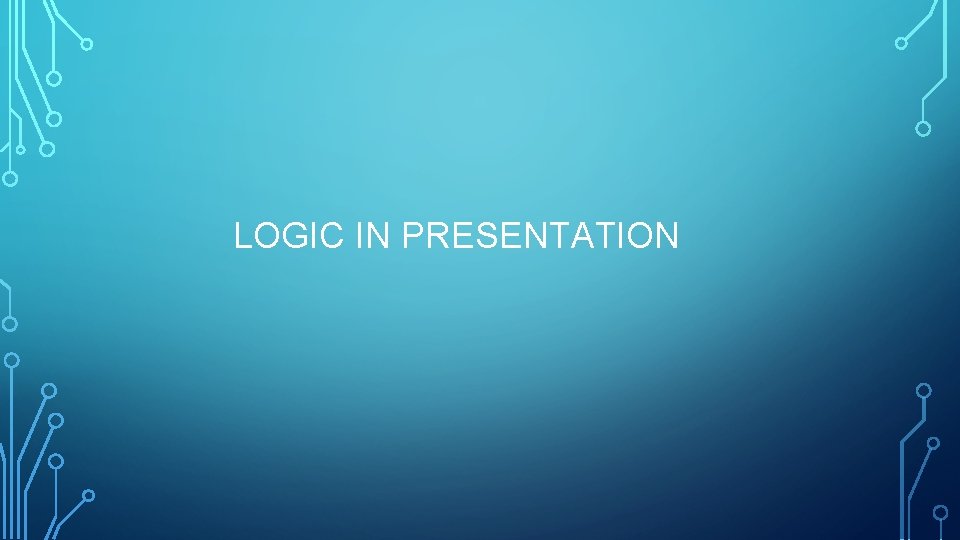 LOGIC IN PRESENTATION 