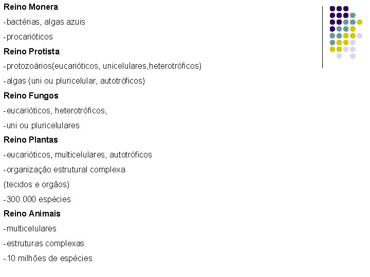 Reino Monera -bactérias, algas azuis -procarióticos Reino Protista -protozoários(eucarióticos, unicelulares, heterotróficos) -algas (uni ou