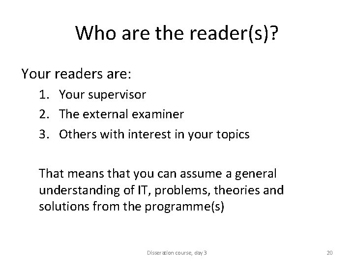 Who are the reader(s)? Your readers are: 1. Your supervisor 2. The external examiner