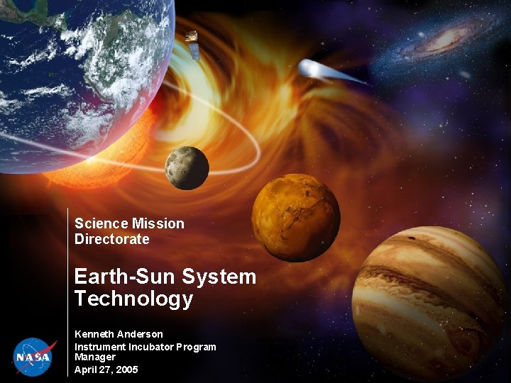 Science Mission Directorate Earth-Sun System Technology Kenneth Anderson Instrument Incubator Program Manager April 27,