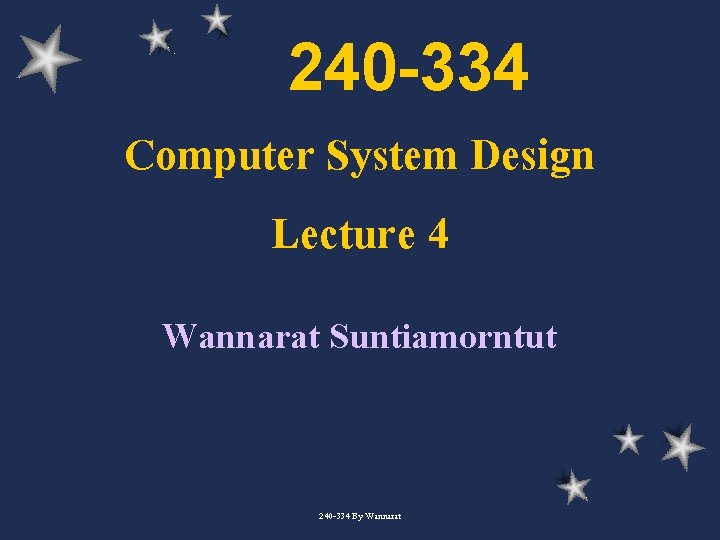 240 -334 Computer System Design Lecture 4 Wannarat Suntiamorntut 240 -334 By Wannarat 