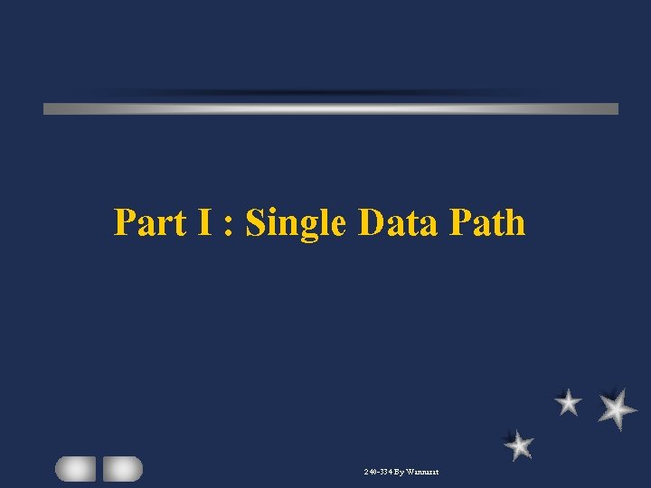Part I : Single Data Path 240 -334 By Wannarat 
