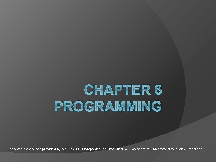 CHAPTER 6 PROGRAMMING Adapted from slides provided by Mc. Graw-Hill Companies Inc. , modified