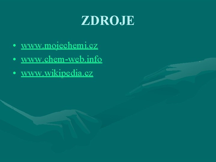 ZDROJE • www. mojechemi. cz • www. chem-web. info • www. wikipedia. cz 