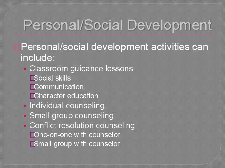 Personal/Social Development �Personal/social include: development activities can • Classroom guidance lessons �Social skills �Communication