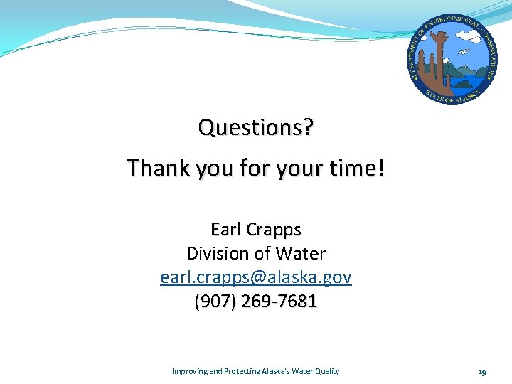 Questions? Thank you for your time! Earl Crapps Division of Water earl. crapps@alaska. gov