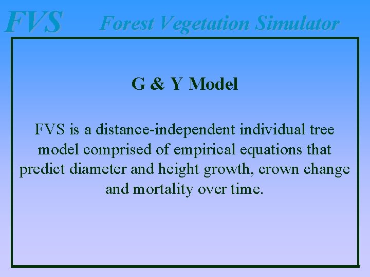 FVS Forest Vegetation Simulator G & Y Model FVS is a distance-independent individual tree FVS Forest Vegetation Simulator G & Y Model FVS is a distance-independent individual tree