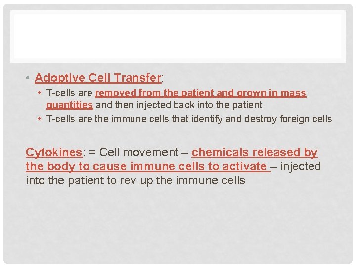  • Adoptive Cell Transfer: • T-cells are removed from the patient and grown
