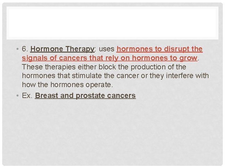  • 6. Hormone Therapy: uses hormones to disrupt the signals of cancers that