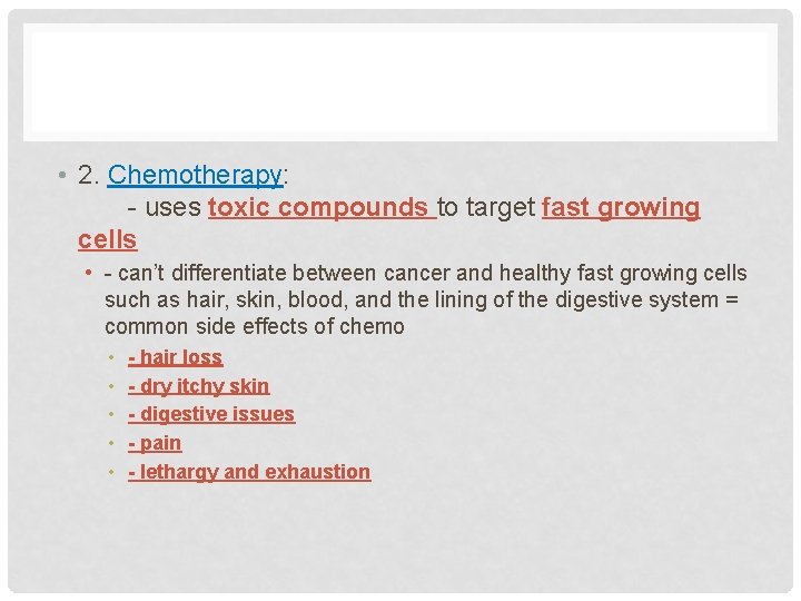  • 2. Chemotherapy: - uses toxic compounds to target fast growing cells •