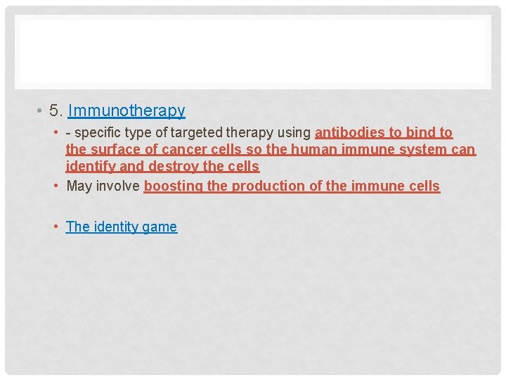  • 5. Immunotherapy • - specific type of targeted therapy using antibodies to