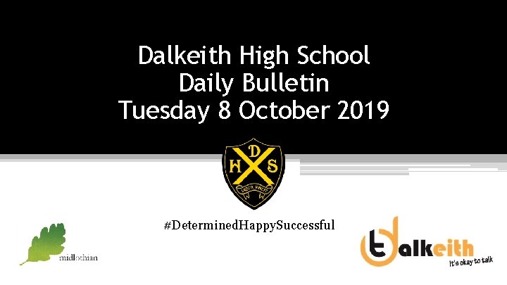 Dalkeith High School Daily Bulletin Tuesday 8 October 2019 #Determined. Happy. Successful 