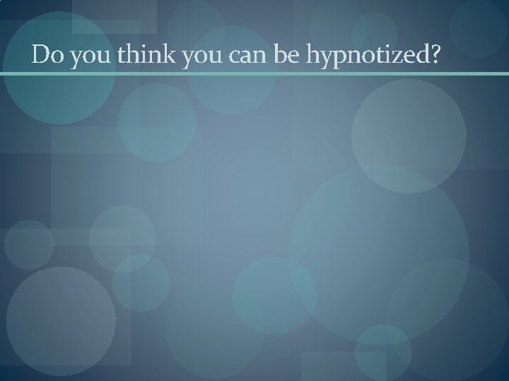 Do you think you can be hypnotized? Do you think you can be hypnotized?