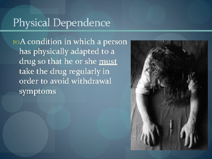 Physical Dependence A condition in which a person has physically adapted to a drug Physical Dependence A condition in which a person has physically adapted to a drug