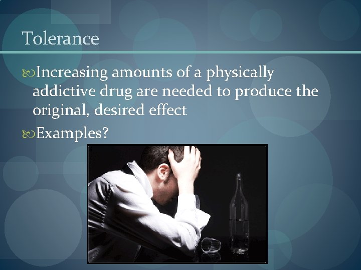 Tolerance Increasing amounts of a physically addictive drug are needed to produce the original, Tolerance Increasing amounts of a physically addictive drug are needed to produce the original,