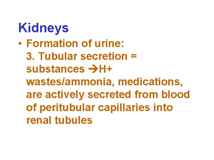 Kidneys • Formation of urine: 3. Tubular secretion = substances H+ wastes/ammonia, medications, are
