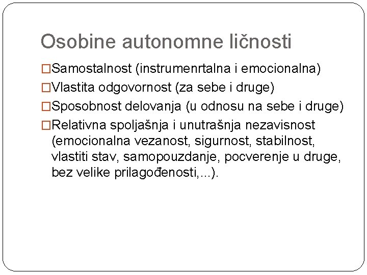 Osobine autonomne ličnosti �Samostalnost (instrumenrtalna i emocionalna) �Vlastita odgovornost (za sebe i druge) �Sposobnost