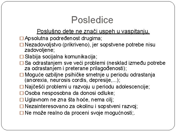 Posledice Poslušno dete ne znači uspeh u vaspitanju. � Apsolutna podređenost drugima; � Nezadovoljstvo