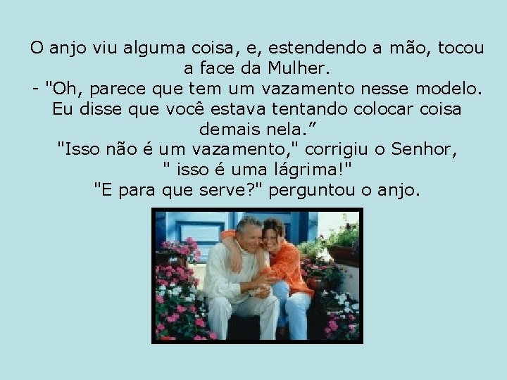 O anjo viu alguma coisa, e, estendendo a mão, tocou a face da Mulher.