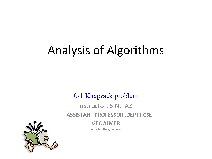 Analysis of Algorithms 0 -1 Knapsack problem Instructor: S. N. TAZI ASSISTANT PROFESSOR ,